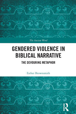 Gendered Violence in Biblical Narrative: The Devouring Metaphor - Brownsmith, Esther