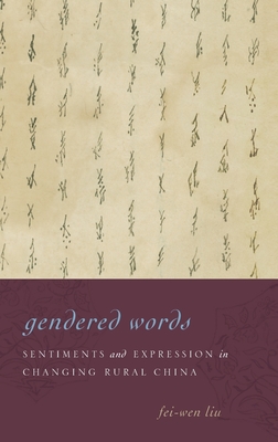 Gendered Words: Sentiments and Expression in Changing Rural China - Liu, Fei-Wen