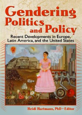 Gendering Politics and Policy: Recent Developments in Europe, Latin America, and the United States - Hartmann, Heidi I