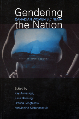 Gendering the Nation: Canadian Women's Cinema - Armatage, Kay (Editor), and Banning, Kass (Editor), and Longfellow, Brenda (Editor)