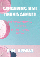 Gendering Time, Timing Gender: The Deconstruction of Gender in Time Travel Fiction