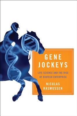 Gene Jockeys: Life Science and the Rise of Biotech Enterprise - Rasmussen, Nicolas