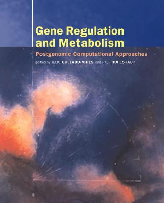 Gene Regulation and Metabolism: Postgenomic Computational Approaches - Collado-Vides, Julio, Professor (Editor), and Hofestädt, Ralf (Editor)
