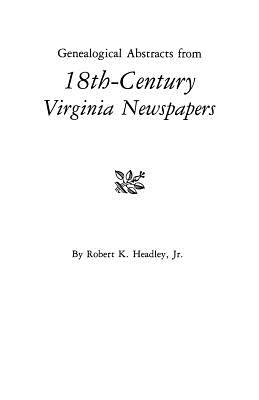 Genealogical Abstracts from 18th-Century Virginia Newspapers - Headley, Robert K, Jr.