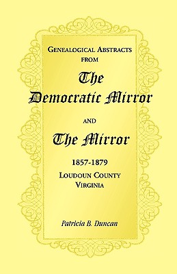 Genealogical Abstracts from the Democratic Mirror and the Mirror, 1857-1879, Loudoun County, Virginia - Duncan, Patricia B