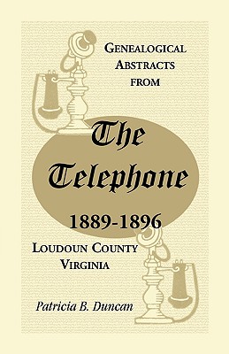 Genealogical Abstracts from the Telephone, 1889-1896, Loudoun County, Virginia - Duncan, Patricia B