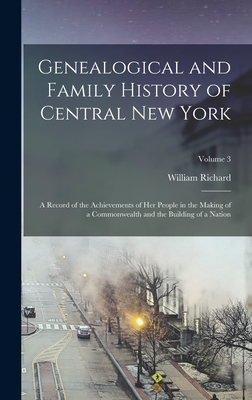 Genealogical and Family History of Central New York: A Record of the Achievements of Her People in the Making of a Commonwealth and the Building of a Nation; Volume 3 - Cutter, William Richard 1847-1918