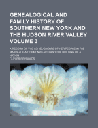 Genealogical and Family History of Southern New York and the Hudson River Valley: A Record of the Achievements of Her People in the Making of a Commonwealth and the Building of a Nation