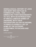 Genealogical History of John and Mary Andrews, Who Settled in Farmington, Conn., 1640: Embracing Their Descendants to 1872, with an Introduction of Miscellaneous Names of Andrews, with Their Progenitors as Far as Known; To Which Is Added a List of Some of