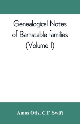 Genealogical notes of Barnstable families (Volume I) - Otis, Amos, and Swift, C F