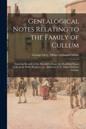 Genealogical Notes Relating to the Family of Cullum; From the Records of the Heralds' College, the Hardwick House Collections, Wills, Registers, Etc., Edited by G.G. Milner-Gibson-Cullum.