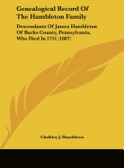 Genealogical Record Of The Hambleton Family: Descendants Of James Hambleton Of Bucks County, Pennsylvania, Who Died In 1751 (1887)