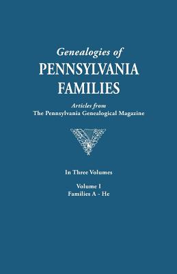 Genealogies of Pennsylvania Families. a Consolidation of Articles from the Pennsylvania Genealogical Magazine. in Three Volumes. Volume I: Families AR - Pennsylvania Genealogical Magazine