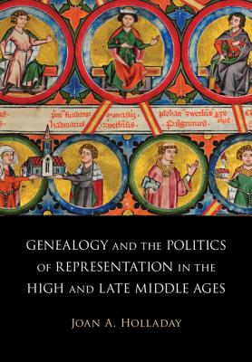 Genealogy and the Politics of Representation in the High and Late Middle Ages - Holladay, Joan A