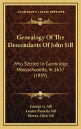 Genealogy Of The Descendants Of John Sill: Who Settled In Cambridge, Massachusetts, In 1637 (1859)