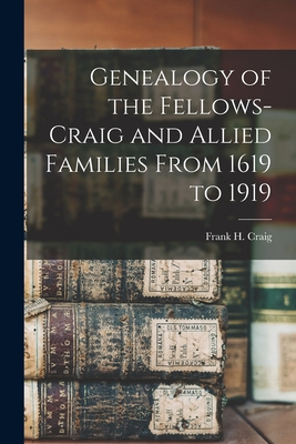 Genealogy of the Fellows-Craig and Allied Families From 1619 to 1919 - Craig, Frank H