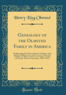 Genealogy of the Olmsted Family in America: Embracing the Descendants of James and Richard Olmsted and Covering a Period of Nearly Three Centuries, 1632-1912 (Classic Reprint)