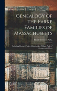 Genealogy of the Parke Families of Massachusetts: Including Richard Parke, of Cambridge, William Park, of Groton, and Others