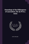 Genealogy of the Pilkingtons of Lancashire, Ed. by W.E.a. Axon