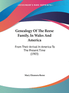 Genealogy Of The Reese Family, In Wales And America: From Their Arrival In America To The Present Time (1903)