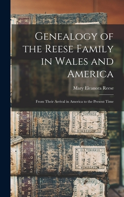 Genealogy of the Reese Family in Wales and America: From Their Arrival in America to the Present Time - Reese, Mary Eleanora