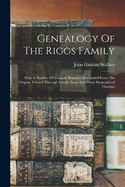 Genealogy Of The Riggs Family: With A Number Of Cognate Branches Descended From The Original Edward Through Female Lines And Many Biographical Outlines