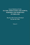 General Alphabetical Index to the Townlands and Towns, Parishes and Baronies of Ireland for the Year 1851. Volume II