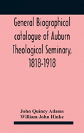 General biographical catalogue of Auburn Theological Seminary, 1818-1918