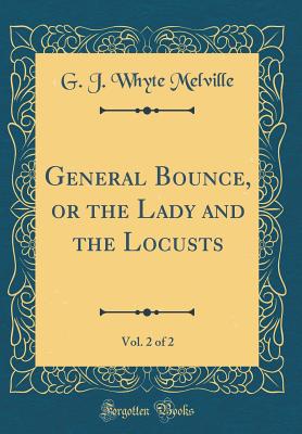 General Bounce, or the Lady and the Locusts, Vol. 2 of 2 (Classic Reprint) - Melville, G J Whyte