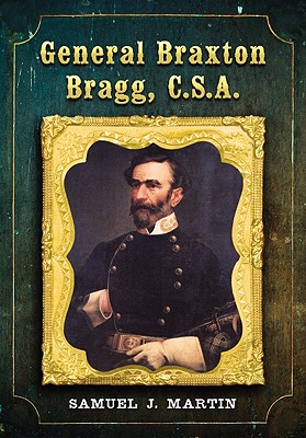 General Braxton Bragg, C.S.A. - Martin, Samuel J.