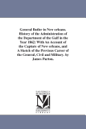 General Butler in New orleans. History of the Administration of the Department of the Gulf in the Year 1862: With An Account of the Capture of New orleans, and A Sketch of the Previous Career of the General, Civil and Military. by James Parton.