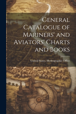 General Catalogue of Mariners' and Aviators' Charts and Books - United States Hydrographic Office (Creator)