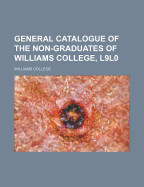 General Catalogue of the Non-Graduates of Williams College, L9l0 - College, Williams