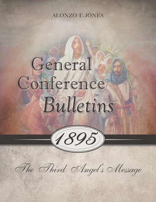 General Conference Bulletins 1895: The Third Angel's Message - Jones, Alonzo T