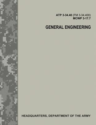General Engineering (ATP 3-34.40 / FM 3-34.400 / MCWP 3-17.7) - Army, Department Of the