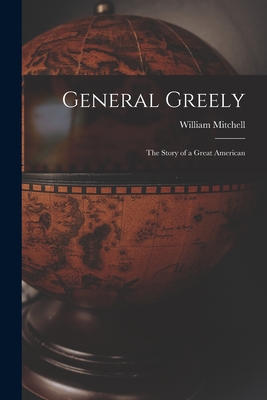 General Greely: the Story of a Great American - Mitchell, William 1879-1936