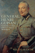 General Henri Guisan: Commander-In-Chief of the Swiss Army in World War II