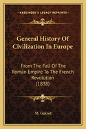 General History Of Civilization In Europe: From The Fall Of The Roman Empire To The French Revolution (1838)