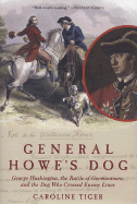 General Howe's Dog: George Washington, the Battle for Germantown, and the Dog That Crossed Enemy Lines - Tiger, Caroline