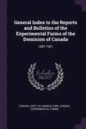 General Index to the Reports and Bulletins of the Experimental Farms of the Dominion of Canada: 1887-1901