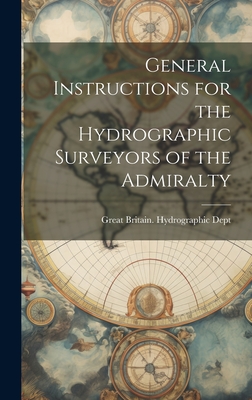 General Instructions for the Hydrographic Surveyors of the Admiralty - Great Britain Hydrographic Dept (Creator)