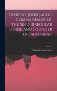 General John Jacob, Commandant of the Sind Irregular Horse and Founder of Jacobabad