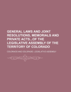 General Laws and Joint Resolutions, Memorials and Private Acts...of the Legislative Assembly of the Territory of Colorado...