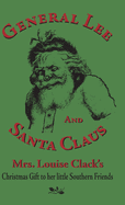 General Lee and Santa Claus: Mrs. Louise Clack's Christmas Gift to Her Little Southern Friends (Classic Reprint)