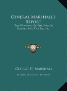 General Marshall's Report: The Winning Of The War In Europe And The Pacific