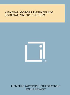 General Motors Engineering Journal, V6, No. 1-4, 1959 - General Motors Corporation (Editor), and Bryant, John (Editor), and Macan, Thomas F (Editor)