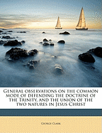 General Observations on the Common Mode of Defending the Doctrine of the Trinity, and the Union of the Two Natures in Jesus Christ