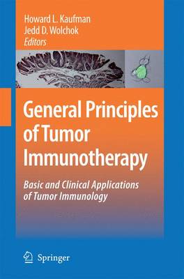 General Principles of Tumor Immunotherapy: Basic and Clinical Applications of Tumor Immunology - Kaufman, Howard L, MD, Facs (Editor), and Wolchok, Jedd D (Editor)