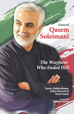 General Qasem Soleimani: The Wayfarer Who Ended ISIS - Hamzah, Alfian, and Kazim, Musa, and Misrawi, Zuhairi (Foreword by)