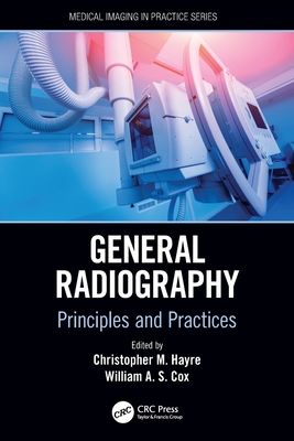 General Radiography: Principles and Practices - Hayre, Christopher M (Editor), and Cox, William A S (Editor)